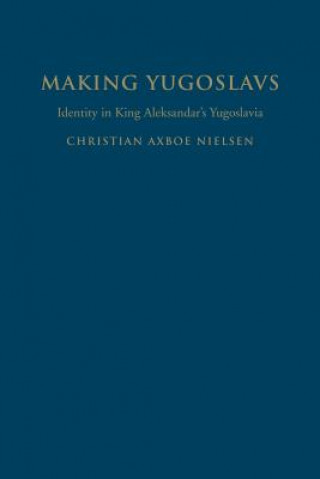 Könyv Making Yugoslavs Christian Axboe Nielsen