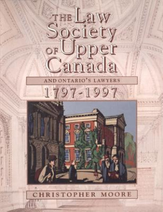 Könyv Law Society of Upper Canada and Ontario's Lawyers, 1797-1997 Christopher Moore