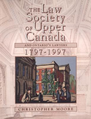 Book Law Society of Upper Canada and Ontario's Lawyers, 1797-1997 Christopher Moore