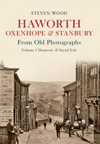 Kniha Haworth, Oxenhope & Stanbury From Old Photographs Volume 1 Steven Wood