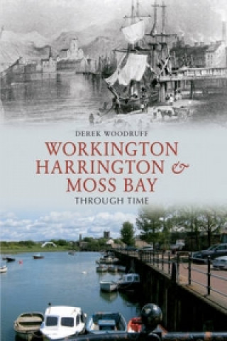 Carte Workington, Harrington & Moss Bay Through Time Derek Woodruff