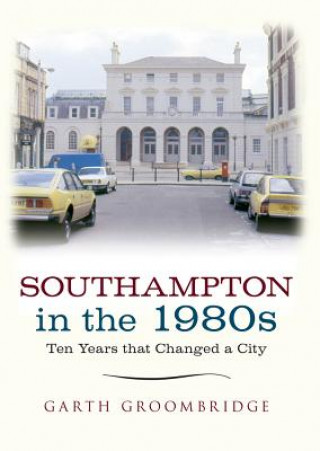 Kniha Southampton in the 1980s Garth Groombridge