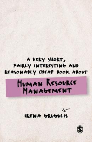 Könyv Very Short, Fairly Interesting and Reasonably Cheap Book About Human Resource Management Irena Grugulis