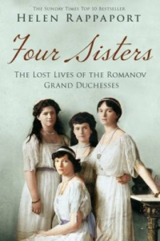 Könyv Four Sisters: The Lost Lives of the Romanov Grand Duchesses Helen Rappaport