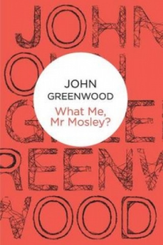 Kniha What Me, Mr Mosley? John Greenwood