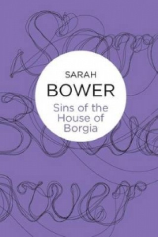 Kniha Sins of the House of Borgia Sarah Bower