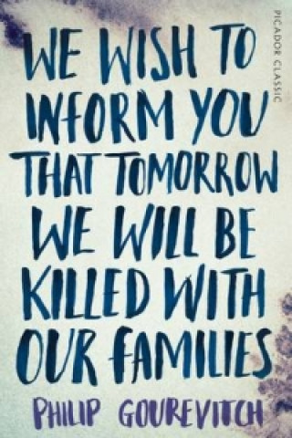 Book We Wish to Inform You That Tomorrow We Will Be Killed With Our Families Philip Gourevitch