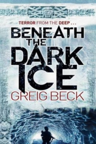 Kniha Beneath the Dark Ice Greig Beck