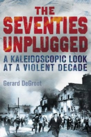 Knjiga Seventies Unplugged Gerard DeGroot