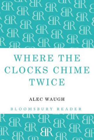 Könyv Where the Clocks Chime Twice Alec Waugh