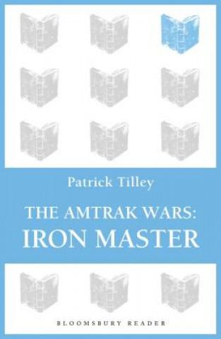 Könyv Amtrak Wars: Iron Master Patrick Tilley