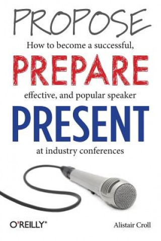 Kniha Propose, Prepare, Present Alistair Croll
