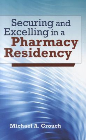 Kniha Securing And Excelling In A Pharmacy Residency Michael A. Crouch