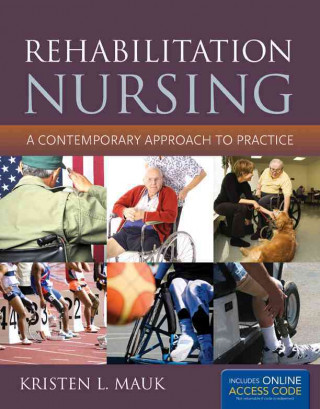 Könyv Rehabilitation Nursing: A Contemporary Approach To Practice Kristen L. Mauk