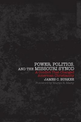 Książka Power, Politics, and the Missouri Synod James C. Burkee