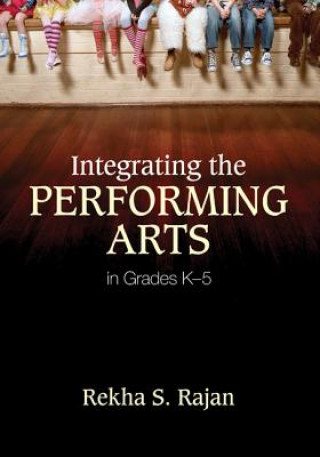 Książka Integrating the Performing Arts in Grades K-5 Rekha S. Rajan