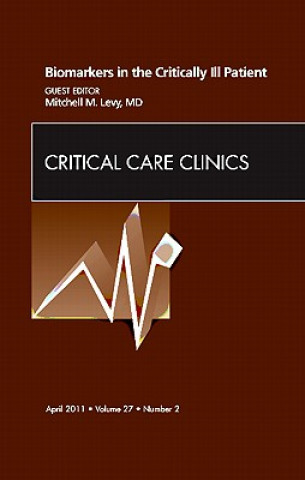 Carte Biomarkers in the Critically Ill Patient, An Issue of Critical Care Clinics Mitchell Levy