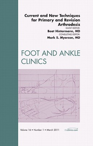 Kniha Current and New Techniques for Primary and Revision Arthrodesis, An Issue of Foot and Ankle Clinics Beat Hintermann