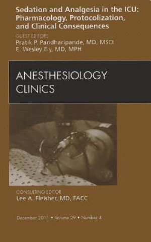 Book Sedation and Analgesia in the ICU: Pharmacology, Protocolization, and Clinical Consequences, An Issue of Anesthesiology Clinics Pratik Pandharipande