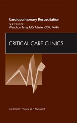 Kniha Cardiopulmonary Resuscitation, An Issue of Critical Care Clinics Wanchun Tang