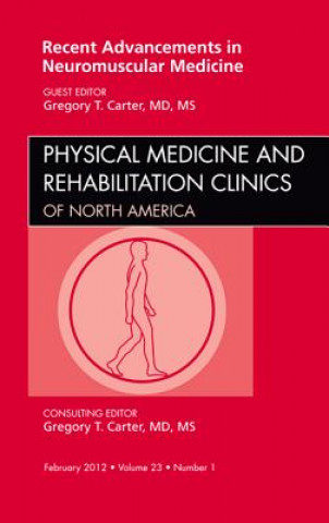Carte Recent Advancements in Neuromuscular Medicine, An Issue of Physical Medicine and Rehabilitation Clinics Gregory T. Carter