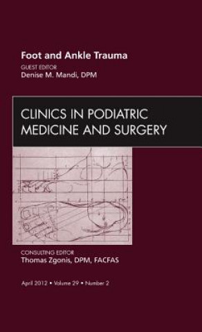 Book Foot and Ankle Trauma, An Issue of Clinics in Podiatric Medicine and Surgery Denise Mandi