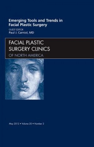 Carte Emerging Tools and Trends in Facial Plastic Surgery, An Issue of Facial Plastic Surgery Clinics Paul J. Carniol