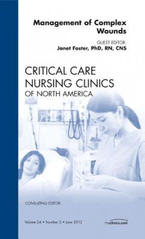 Kniha Management of Complex Wounds, An Issue of Critical Care Nursing Clinics Janet Foster