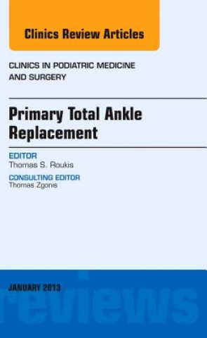 Книга Primary Total Ankle Replacement, An Issue of Clinics in Podiatric Medicine and Surgery Thomas S. Roukis