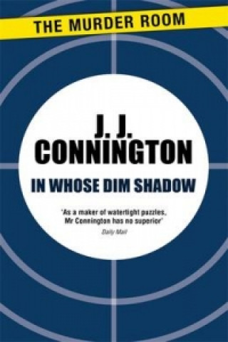 Kniha In Whose Dim Shadow J. J. Connington