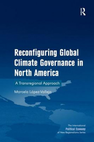 Kniha Reconfiguring Global Climate Governance in North America Marcela Lopez-Vallejo Olvera