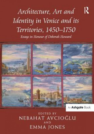Книга Architecture, Art and Identity in Venice and its Territories, 1450-1750 Nebahat Avcioglu