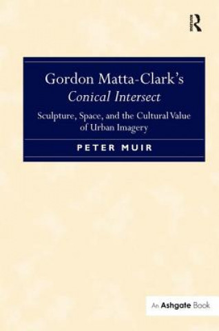 Carte Gordon Matta-Clark's Conical Intersect Peter Muir