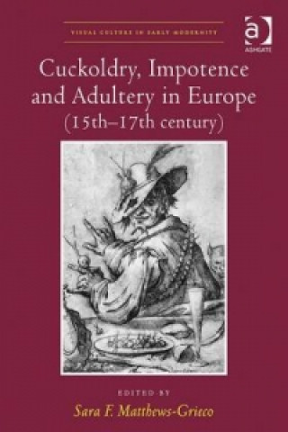Carte Cuckoldry, Impotence and Adultery in Europe (15th-17th century) Sara F. Matthews-Grieco