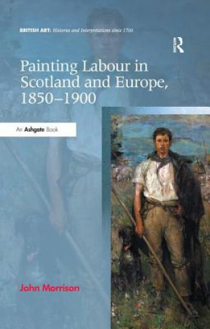 Carte Painting Labour in Scotland and Europe, 1850-1900 John Morrison