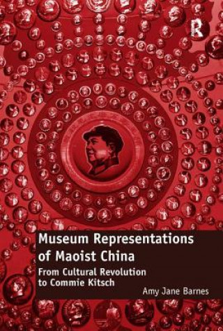 Kniha Museum Representations of Maoist China Amy Jane Barnes