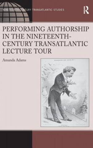 Carte Performing Authorship in the Nineteenth-Century Transatlantic Lecture Tour Amanda Adams