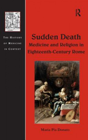 Könyv Sudden Death: Medicine and Religion in Eighteenth-Century Rome Maria Pia Donato