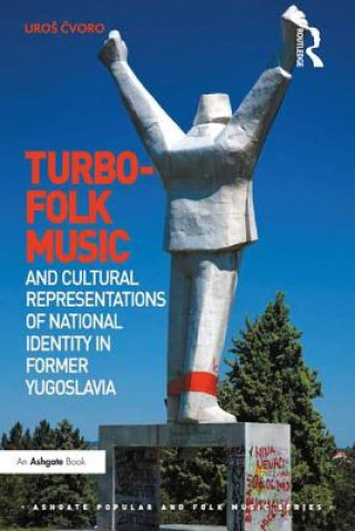Könyv Turbo-folk Music and Cultural Representations of National Identity in Former Yugoslavia Uros Cvoro