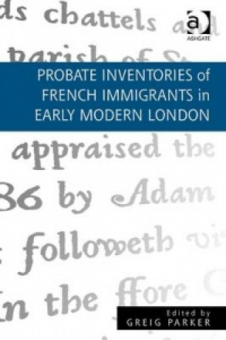 Kniha Probate Inventories of French Immigrants in Early Modern London Dr. Greig Parker