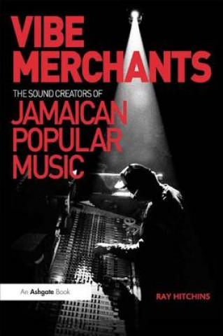 Kniha Vibe Merchants: The Sound Creators of Jamaican Popular Music Ray Hitchins