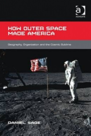 Könyv How Outer Space Made America Daniel Sage
