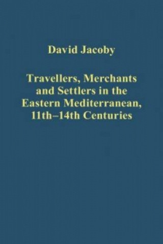 Kniha Travellers, Merchants and Settlers in the Eastern Mediterranean, 11th-14th Centuries David Jacoby