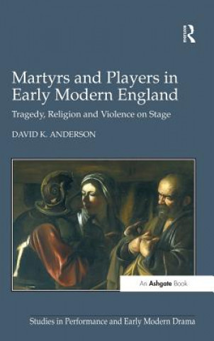 Книга Martyrs and Players in Early Modern England David K. Anderson