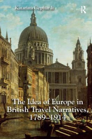 Kniha Idea of Europe in British Travel Narratives, 1789-1914 Katarina Gephardt