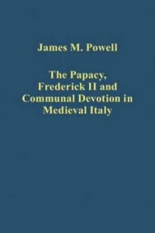 Knjiga Papacy, Frederick II and Communal Devotion in Medieval Italy James M. Powell