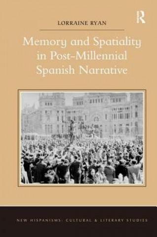 Könyv Memory and Spatiality in Post-Millennial Spanish Narrative Lorraine Ryan