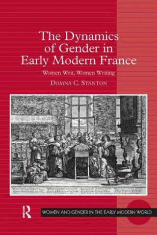 Könyv Dynamics of Gender in Early Modern France Domna C. Stanton