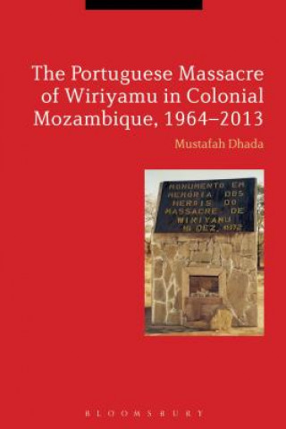 Carte Portuguese Massacre of Wiriyamu in Colonial Mozambique, 1964-2013 Mustafah Dhada