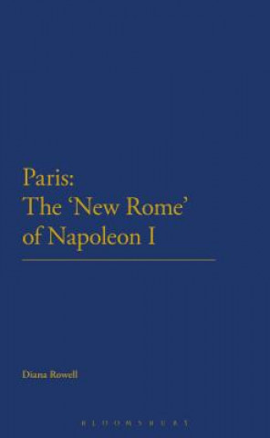 Carte Paris: The 'New Rome' of Napoleon I Diana Rowell